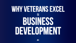 Why Veterans Excel in Business Development