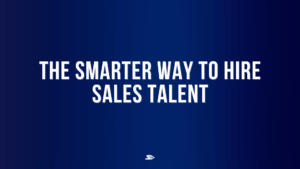 The Smarter Way to Hire Sales Talent